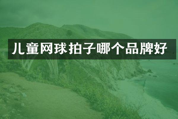 儿童网球拍子哪个品牌好