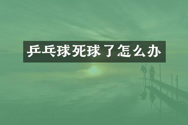 乒乓球死球了怎么办