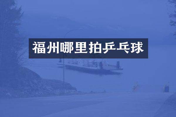 福州哪里拍乒乓球