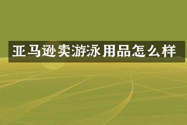 亚马逊卖游泳用品怎么样
