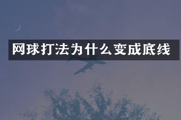 网球打法为什么变成底线