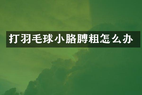 打羽毛球小胳膊粗怎么办