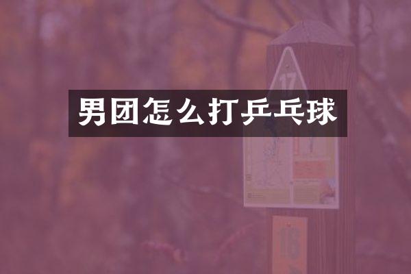 男团怎么打乒乓球