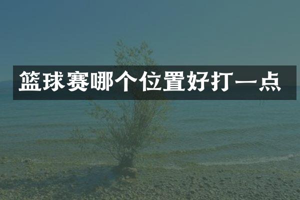 篮球赛哪个位置好打一点