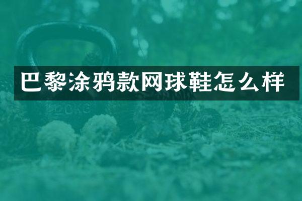 巴黎涂鸦款网球鞋怎么样