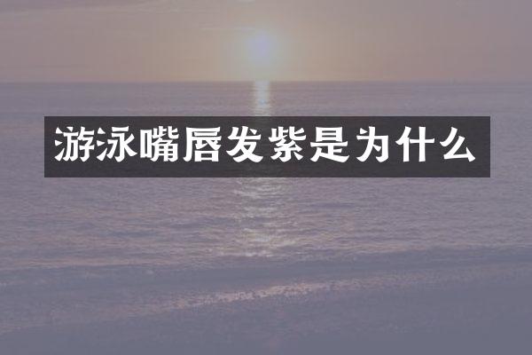 游泳嘴唇发紫是为什么