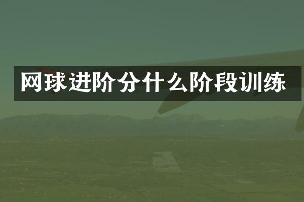 网球进阶分什么阶段训练