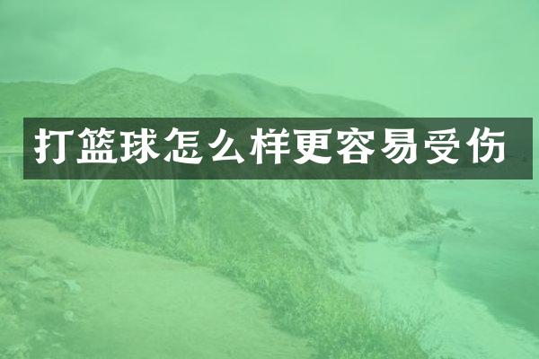 打篮球怎么样更容易受伤