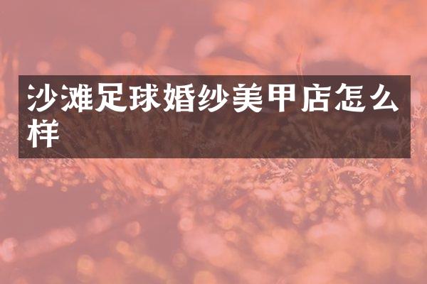 沙滩足球婚纱美甲店怎么样