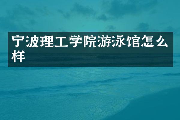 宁波理工学院游泳馆怎么样