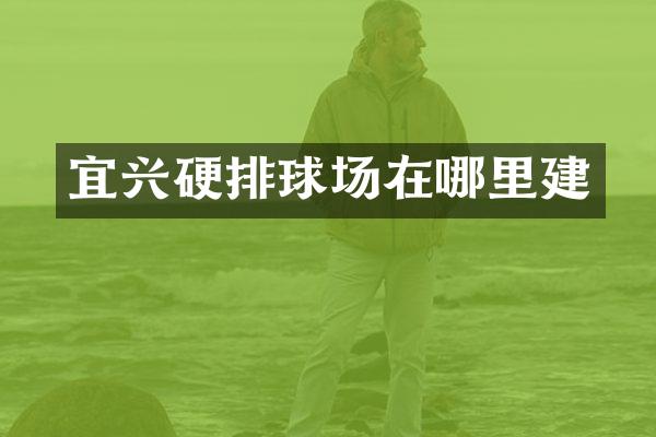 宜兴硬排球场在哪里建