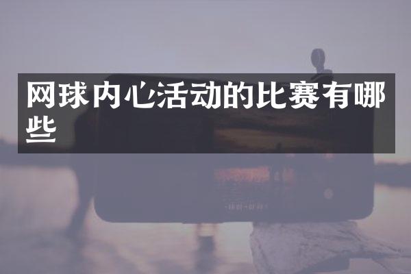 网球内心活动的比赛有哪些