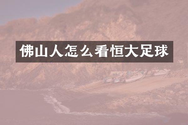 佛山人怎么看恒大足球