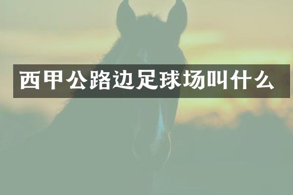 西甲公路边足球场叫什么
