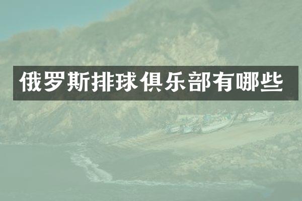 俄罗斯排球俱乐部有哪些