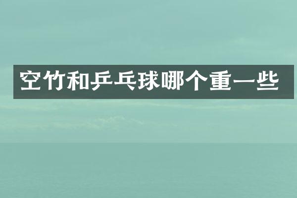 空竹和乒乓球哪个重一些