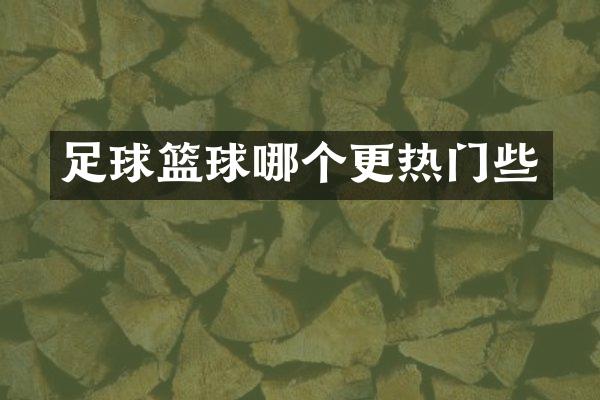足球篮球哪个更热门些