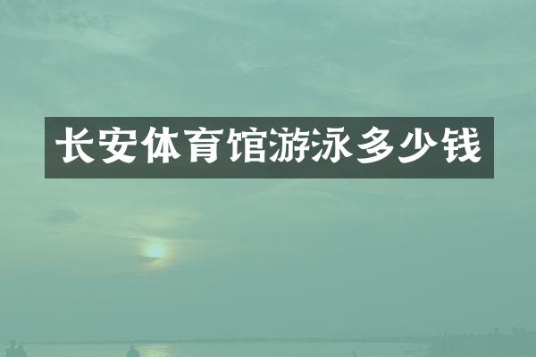 长安体育馆游泳多少钱