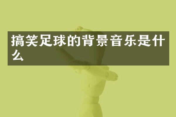 搞笑足球的背景音乐是什么