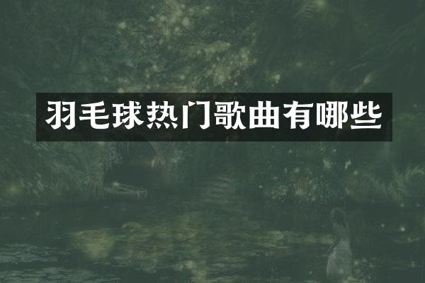 羽毛球热门歌曲有哪些