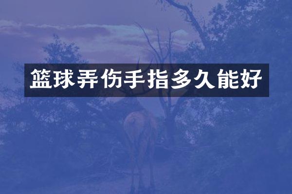 篮球弄伤手指多久能好