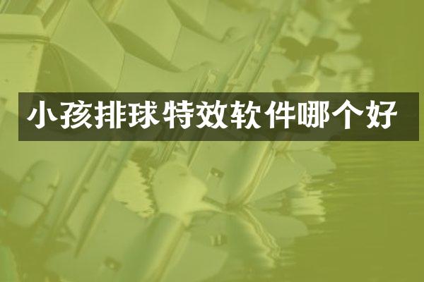 小孩排球特效软件哪个好
