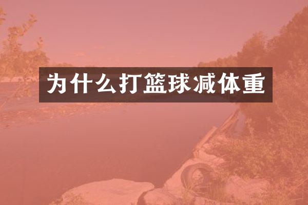 为什么打篮球减体重