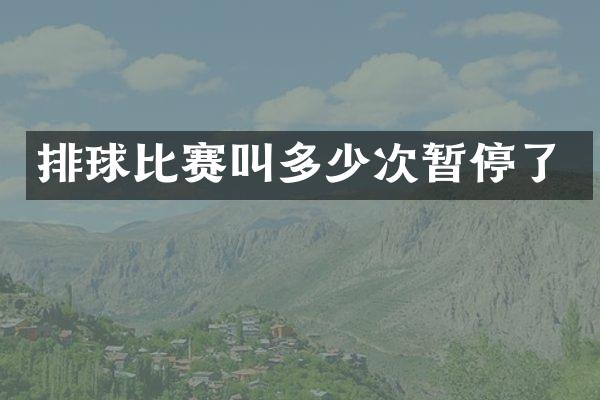 排球比赛叫多少次暂停了