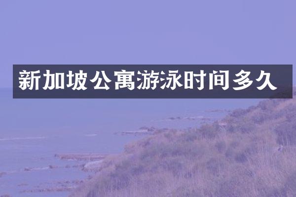 新加坡公寓游泳时间多久