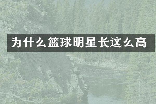 为什么篮球明星长这么高