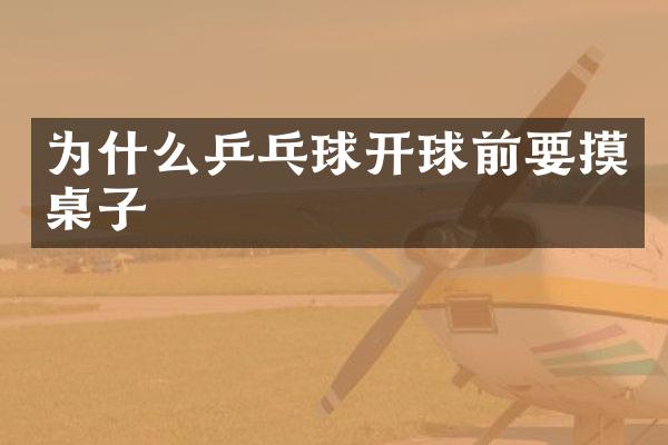 为什么乒乓球开球前要摸桌子