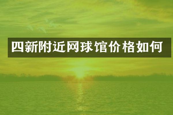 四新附近网球馆价格如何