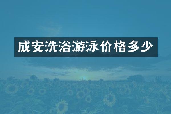 成安洗浴游泳价格多少