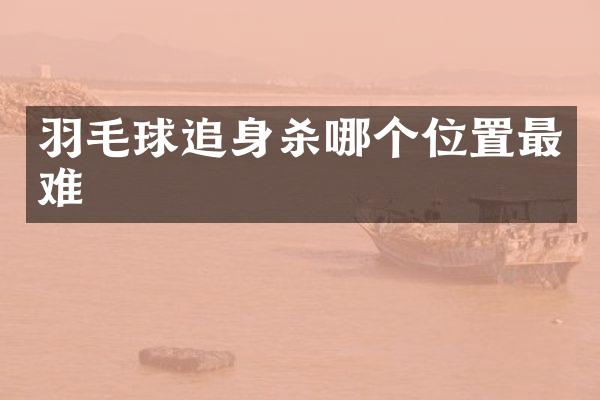 羽毛球追身杀哪个位置最难