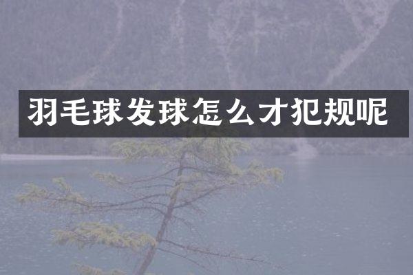 羽毛球发球怎么才犯规呢