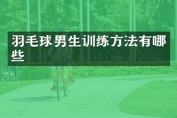 羽毛球男生训练方法有哪些