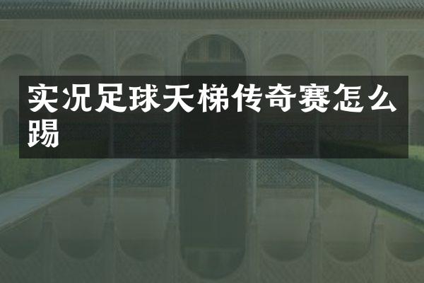 实况足球天梯传奇赛怎么踢