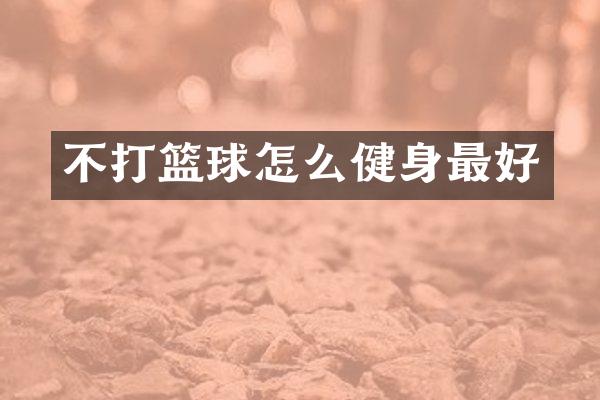 不打篮球怎么健身最好