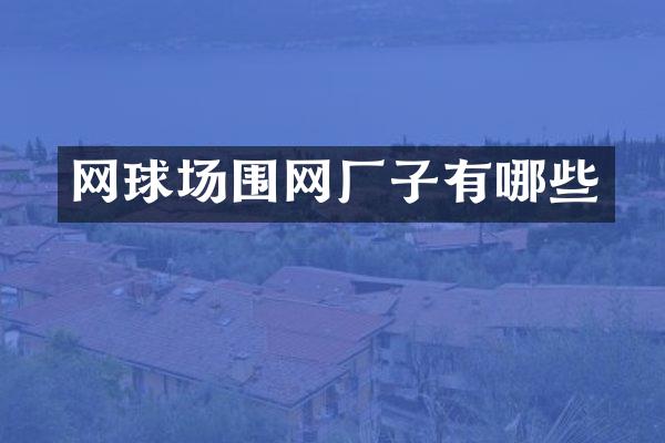 网球场围网厂子有哪些