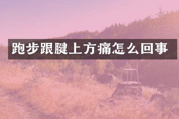 跑步跟腱上方痛怎么回事