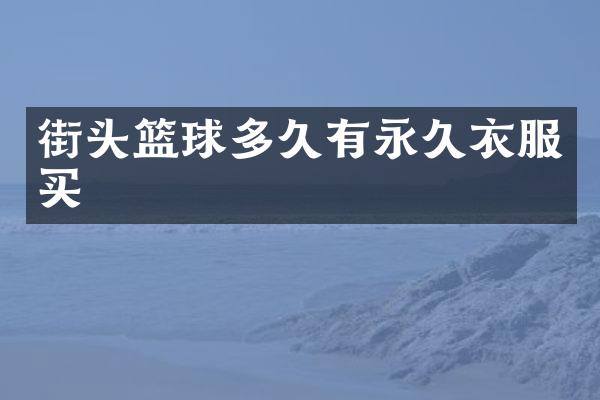 街头篮球多久有永久衣服买