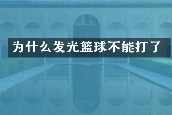 为什么发光篮球不能打了