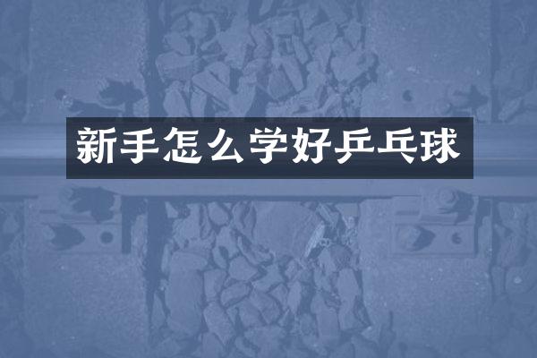 新手怎么学好乒乓球