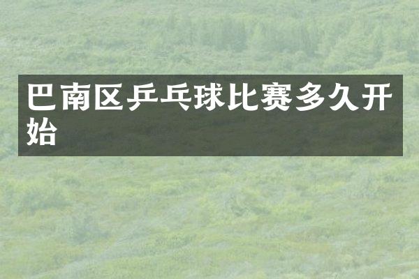 巴南区乒乓球比赛多久开始