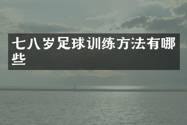 七八岁足球训练方法有哪些