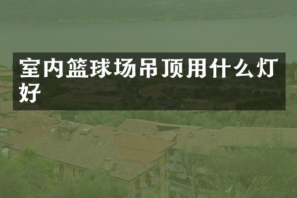 室内篮球场吊顶用什么灯好