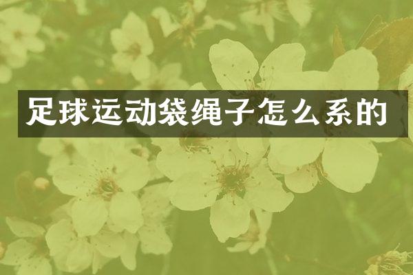 足球运动袋绳子怎么系的
