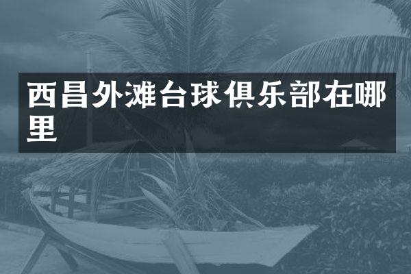 西昌外滩台球俱乐部在哪里