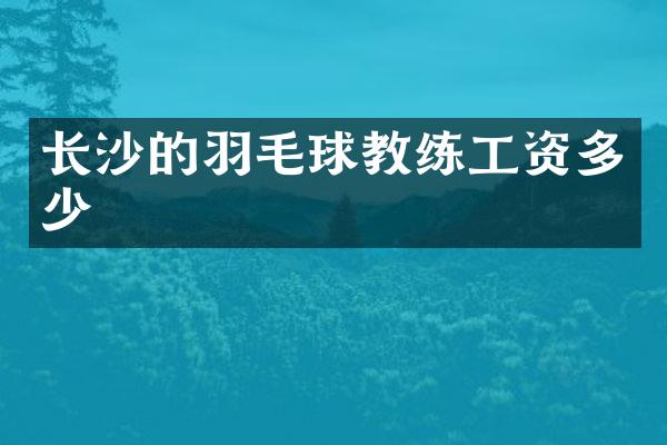 长沙的羽毛球教练工资多少