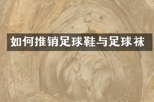 如何推销足球鞋与足球袜